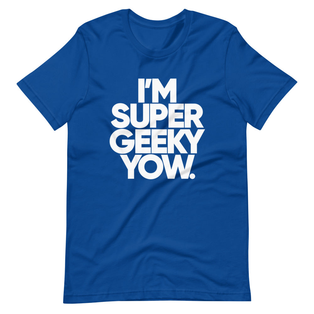 I'm Super Geeky Yow Unisex T-Shirt