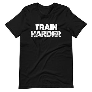 Train Harder Unisex T-Shirt